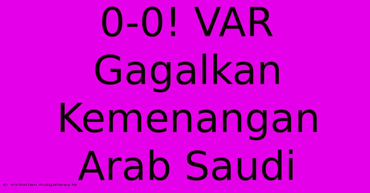 0-0! VAR Gagalkan Kemenangan Arab Saudi