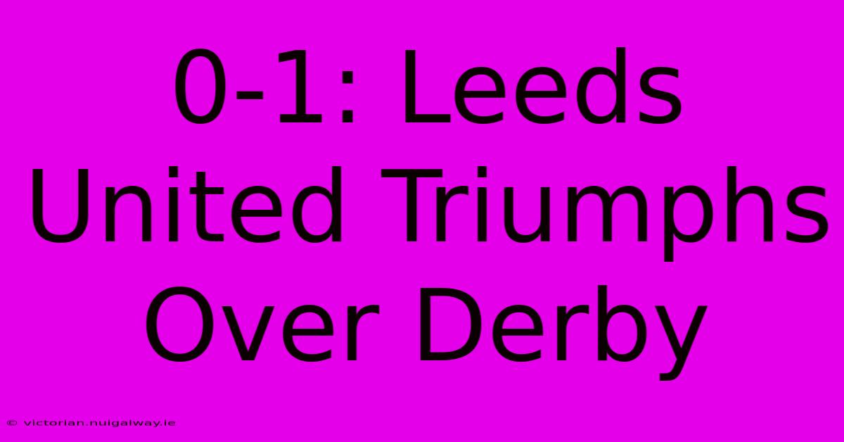 0-1: Leeds United Triumphs Over Derby