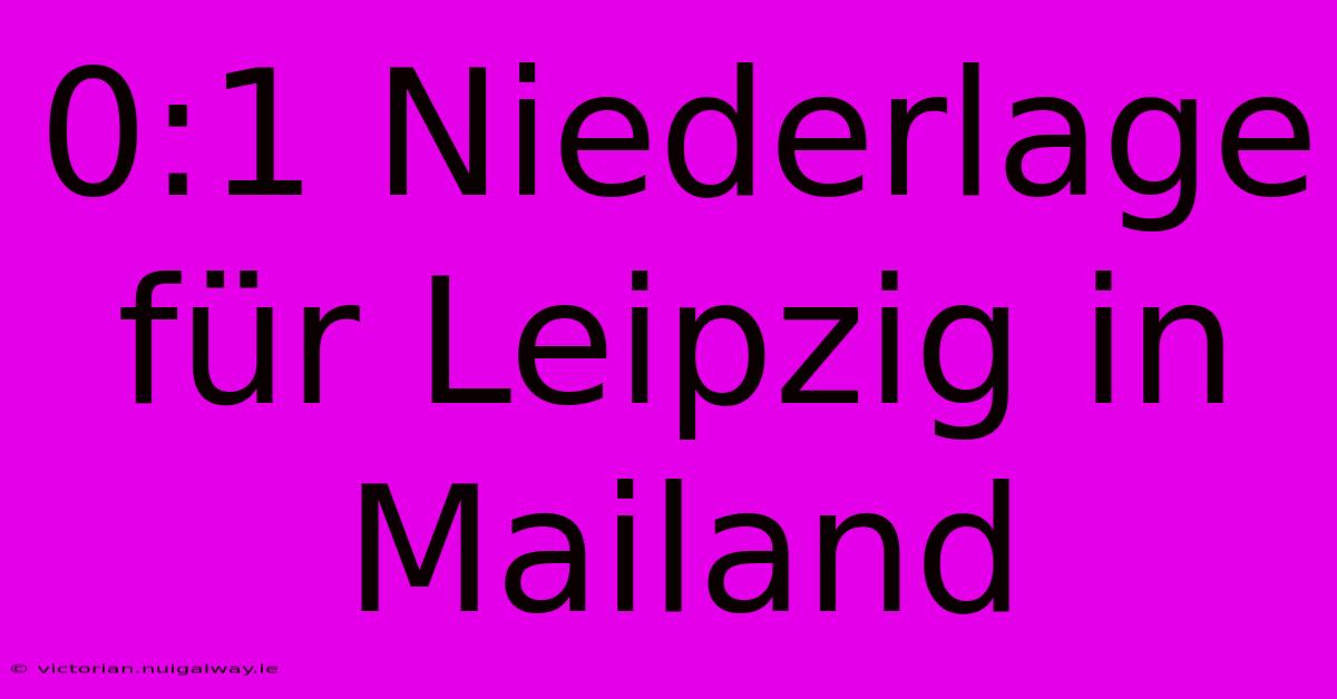 0:1 Niederlage Für Leipzig In Mailand