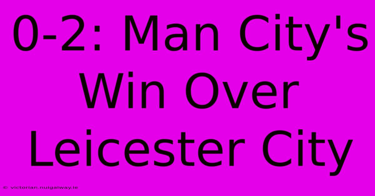 0-2: Man City's Win Over Leicester City