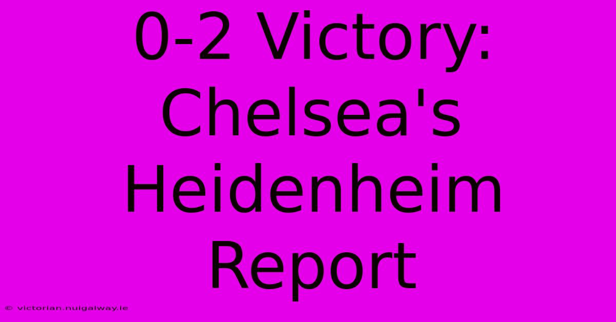 0-2 Victory: Chelsea's Heidenheim Report