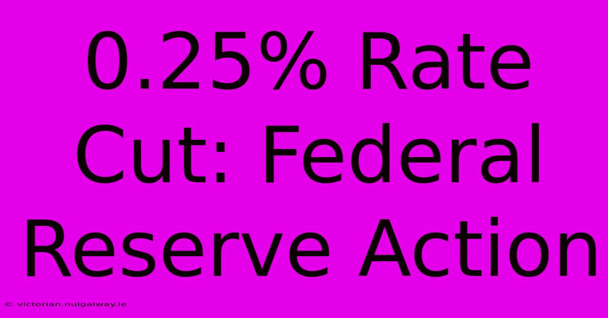 0.25% Rate Cut: Federal Reserve Action 