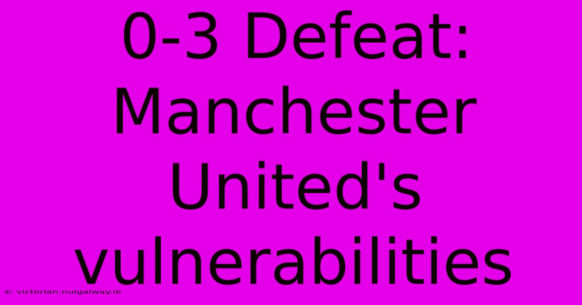 0-3 Defeat: Manchester United's Vulnerabilities