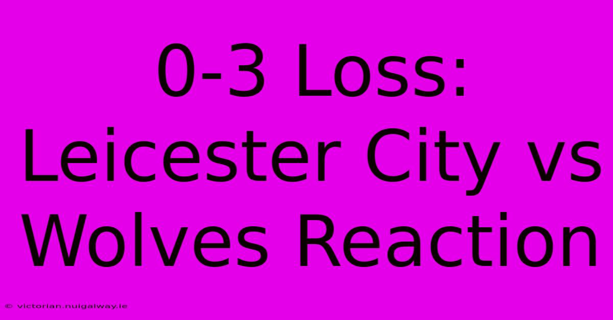 0-3 Loss: Leicester City Vs Wolves Reaction