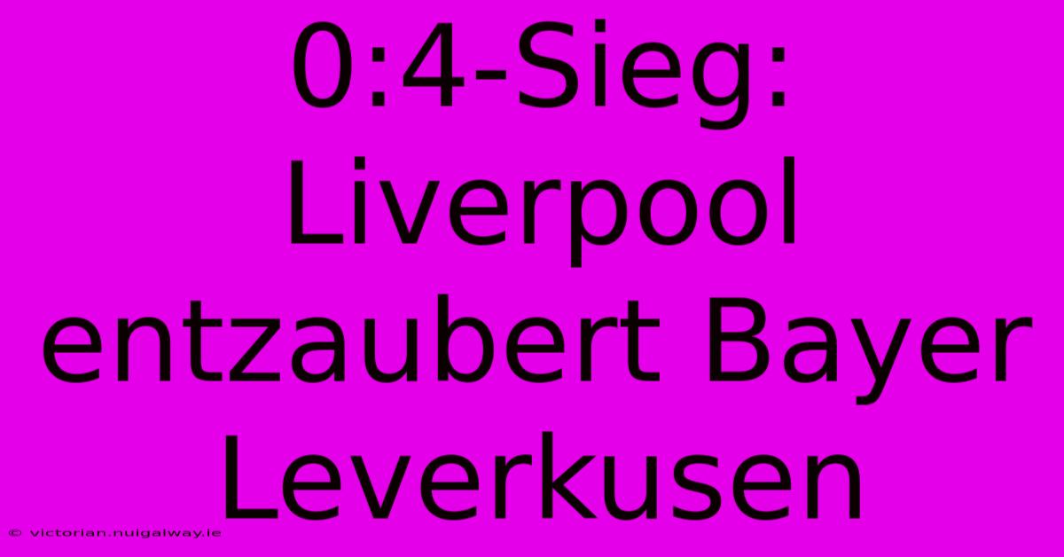 0:4-Sieg: Liverpool Entzaubert Bayer Leverkusen