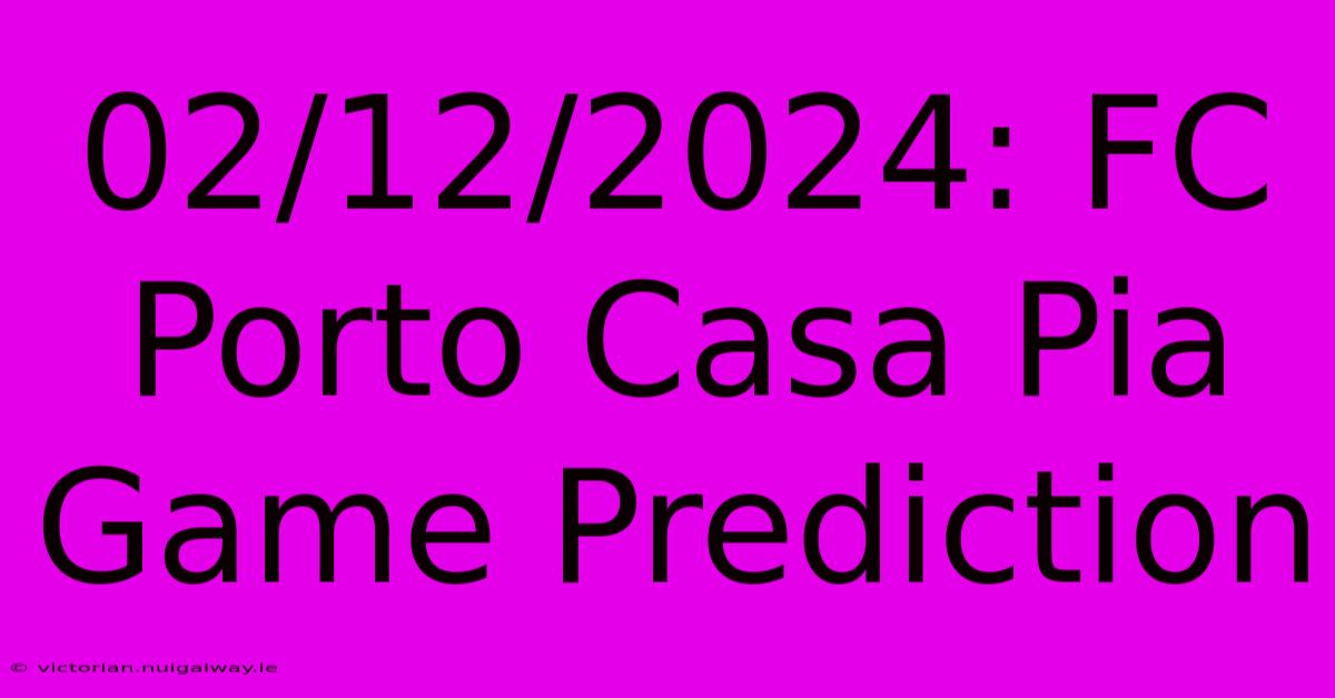 02/12/2024: FC Porto Casa Pia Game Prediction