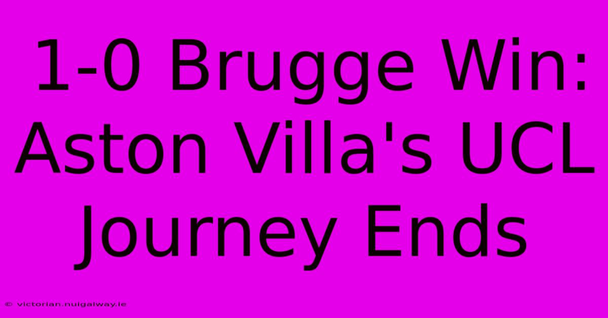 1-0 Brugge Win: Aston Villa's UCL Journey Ends 