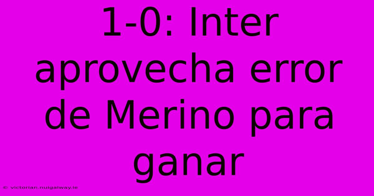 1-0: Inter Aprovecha Error De Merino Para Ganar