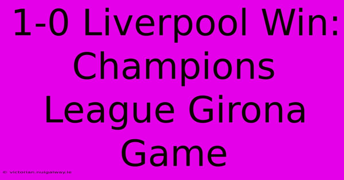 1-0 Liverpool Win: Champions League Girona Game