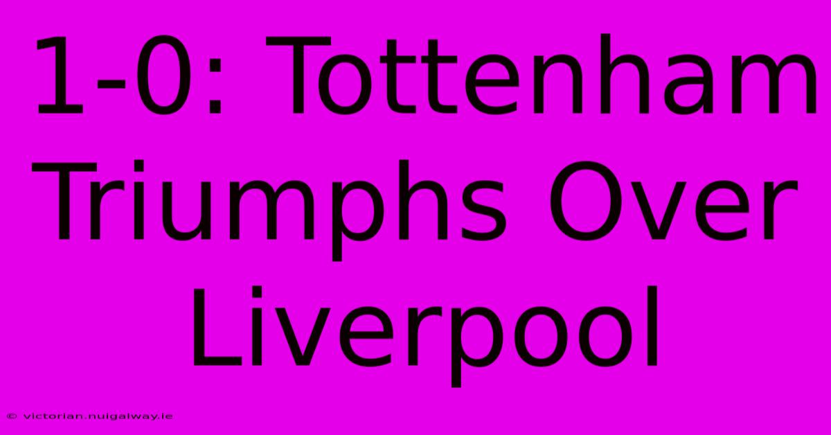 1-0: Tottenham Triumphs Over Liverpool