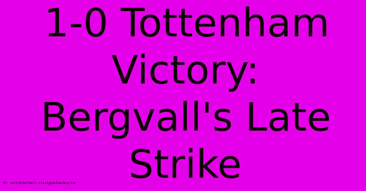 1-0 Tottenham Victory: Bergvall's Late Strike