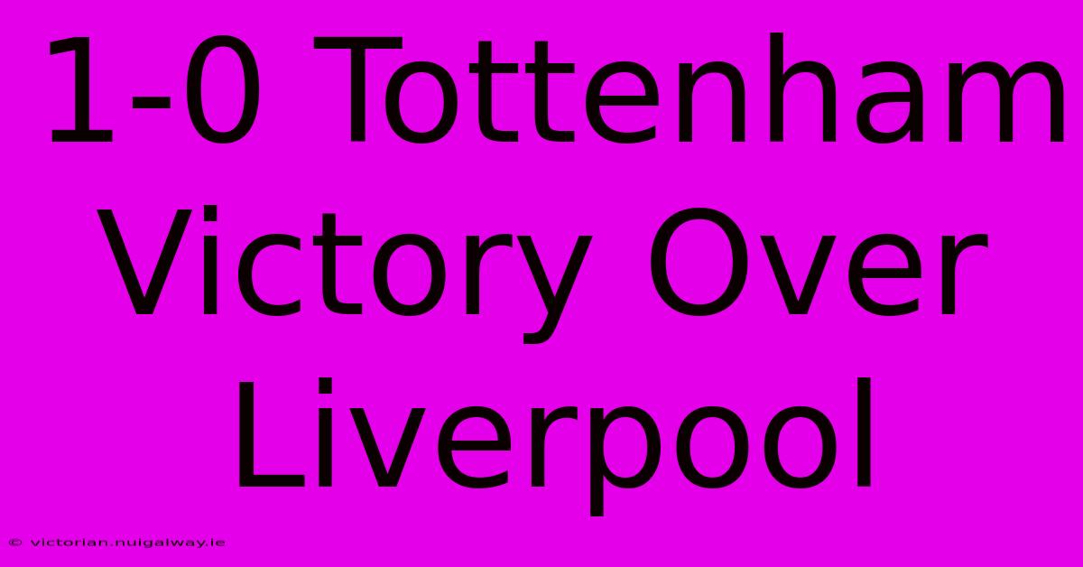 1-0 Tottenham Victory Over Liverpool