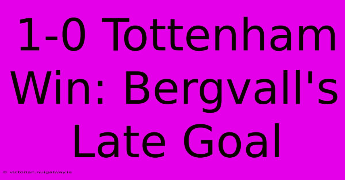 1-0 Tottenham Win: Bergvall's Late Goal