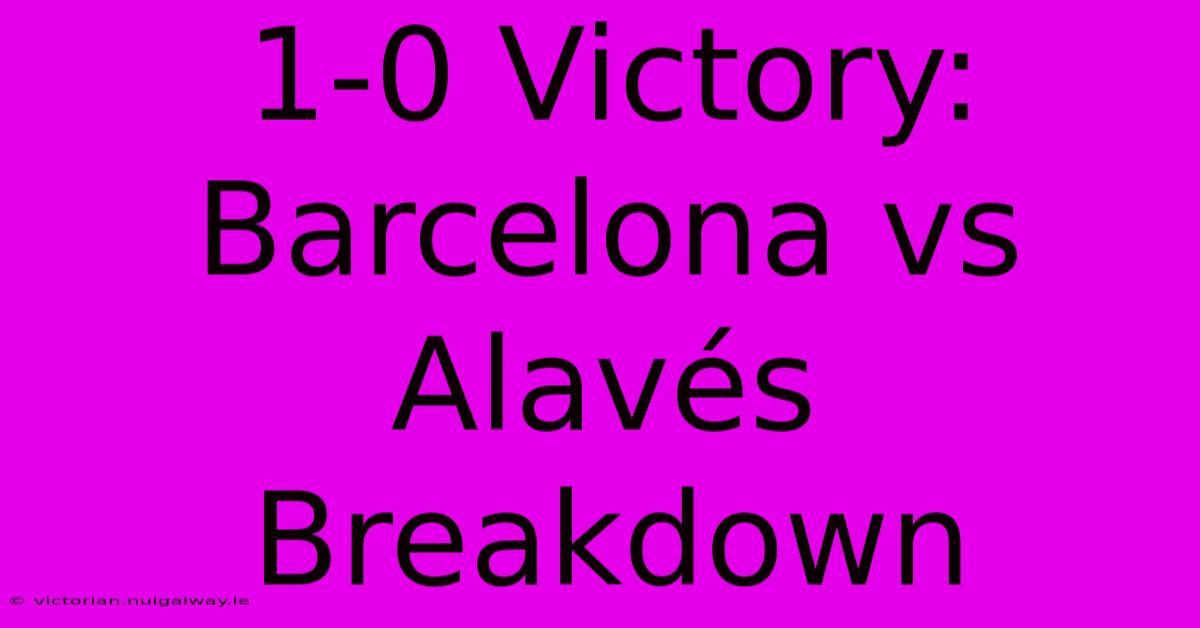 1-0 Victory: Barcelona Vs Alavés Breakdown