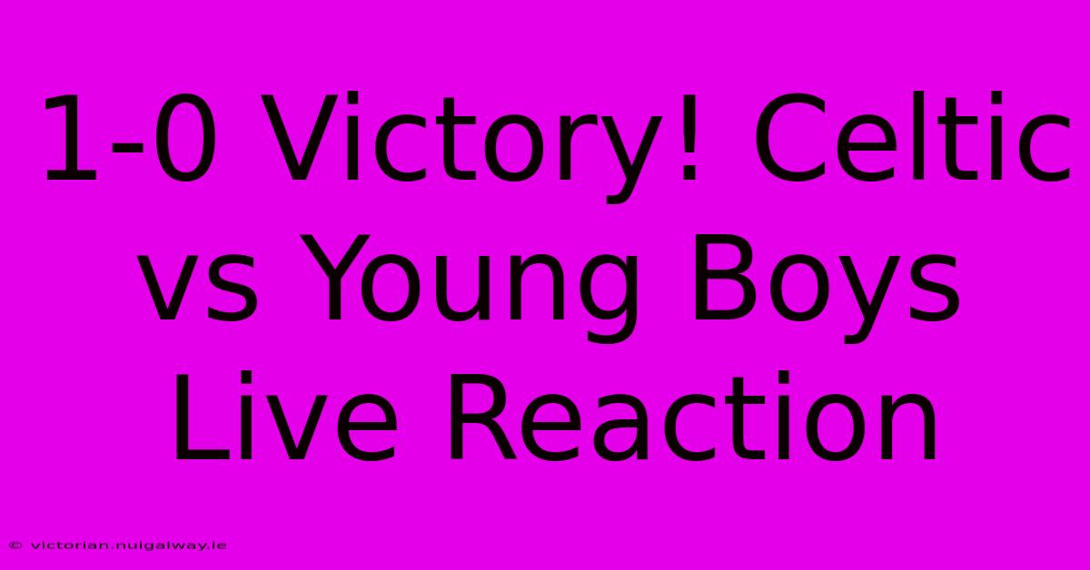 1-0 Victory! Celtic Vs Young Boys Live Reaction