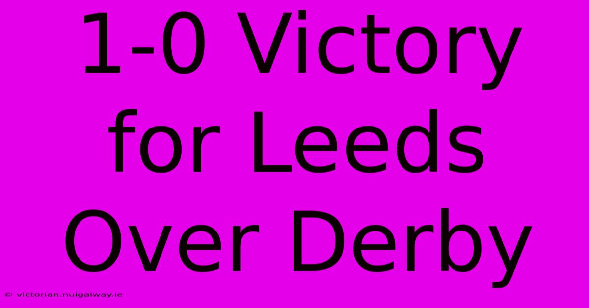 1-0 Victory For Leeds Over Derby