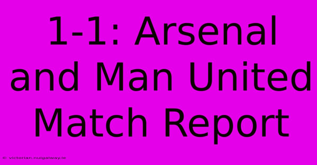 1-1: Arsenal And Man United Match Report