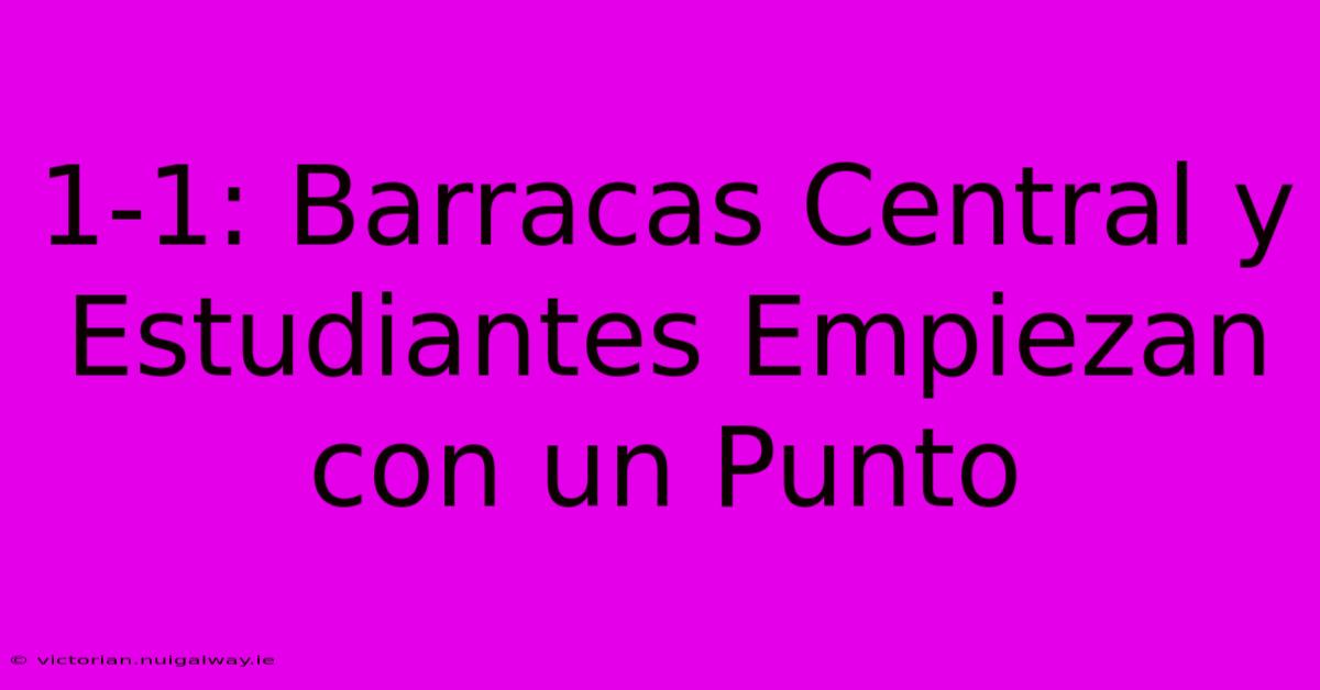 1-1: Barracas Central Y Estudiantes Empiezan Con Un Punto 