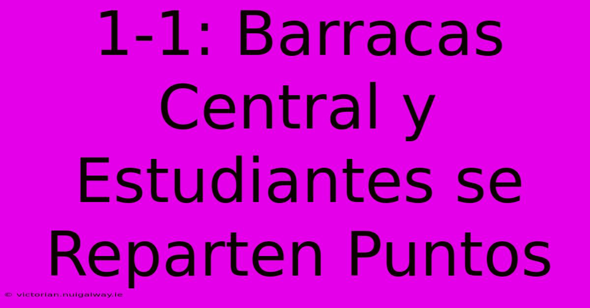 1-1: Barracas Central Y Estudiantes Se Reparten Puntos