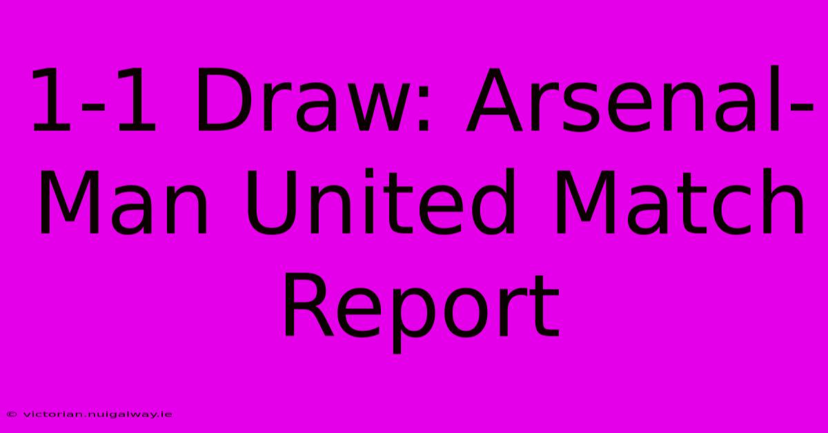 1-1 Draw: Arsenal-Man United Match Report