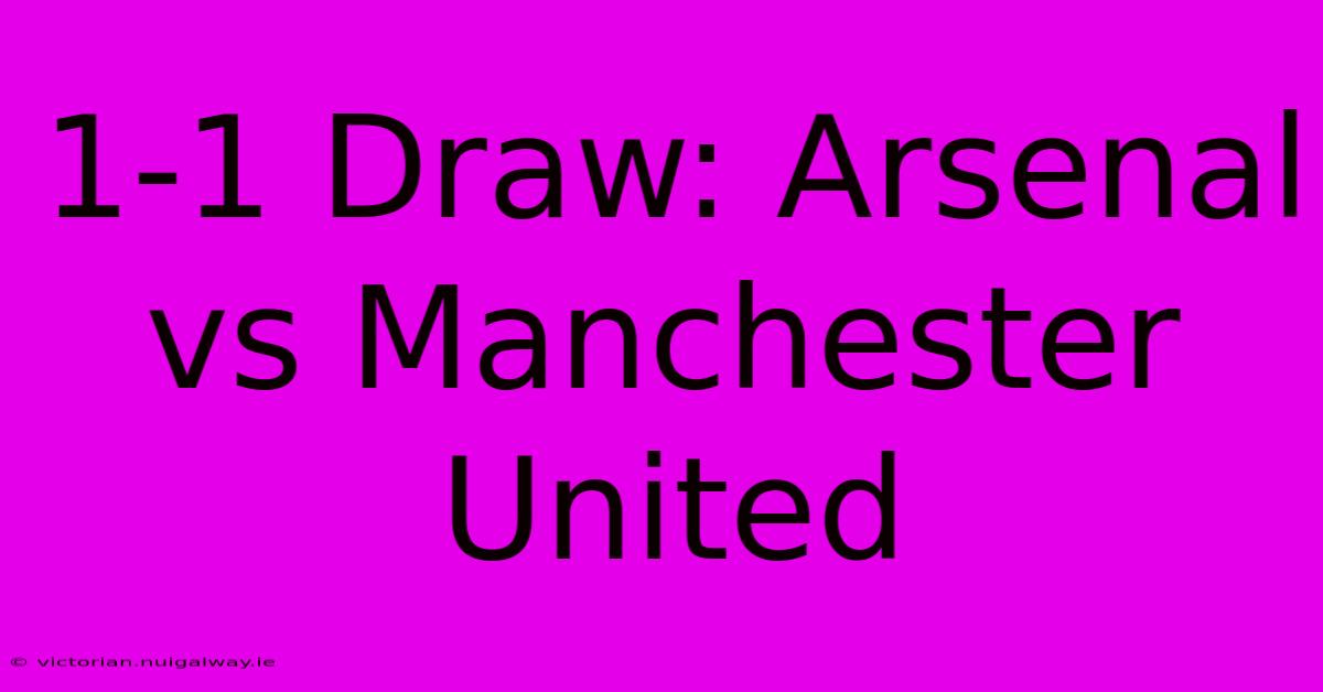 1-1 Draw: Arsenal Vs Manchester United