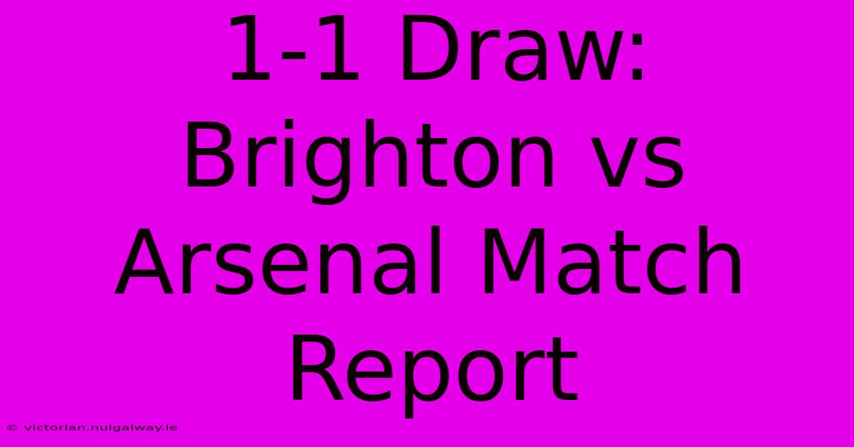 1-1 Draw: Brighton Vs Arsenal Match Report