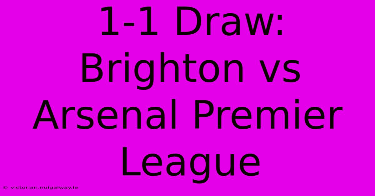 1-1 Draw: Brighton Vs Arsenal Premier League