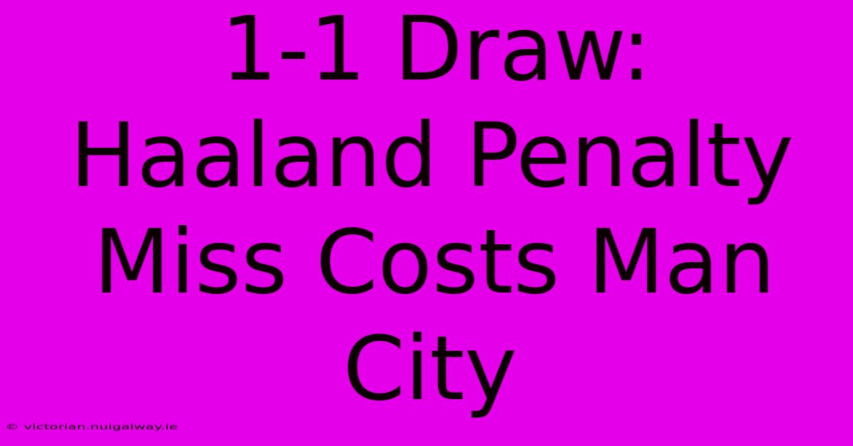 1-1 Draw: Haaland Penalty Miss Costs Man City