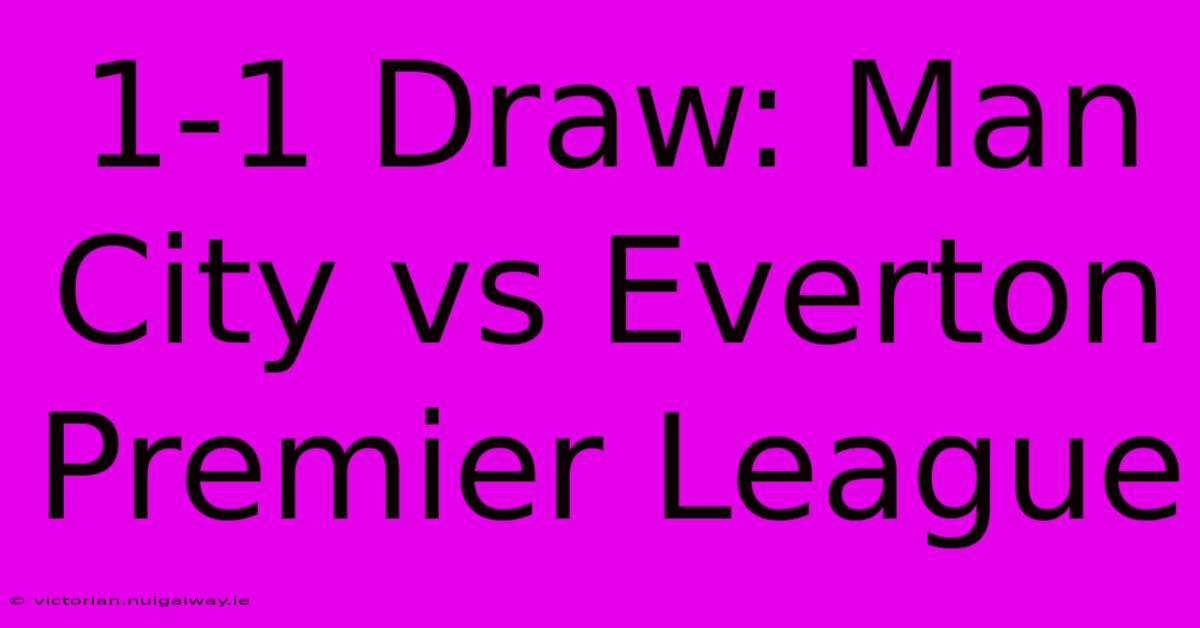 1-1 Draw: Man City Vs Everton Premier League