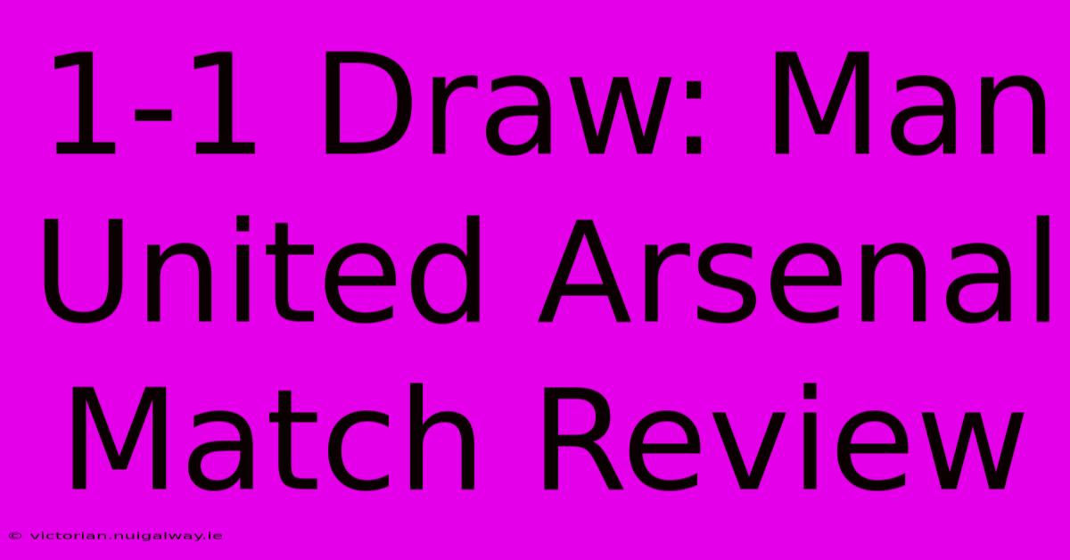 1-1 Draw: Man United Arsenal Match Review