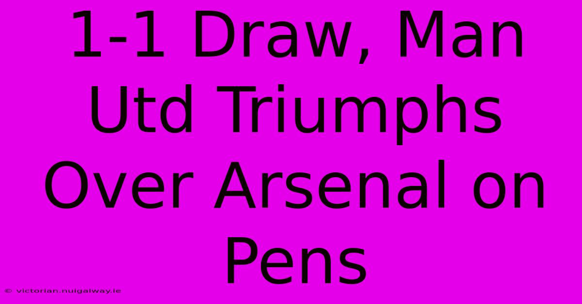 1-1 Draw, Man Utd Triumphs Over Arsenal On Pens