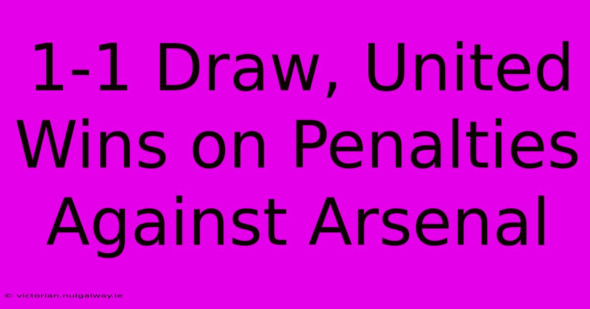 1-1 Draw, United Wins On Penalties Against Arsenal