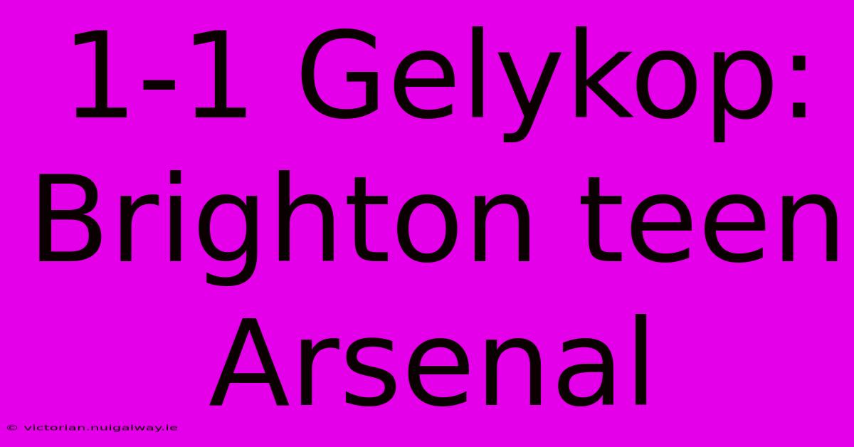 1-1 Gelykop: Brighton Teen Arsenal