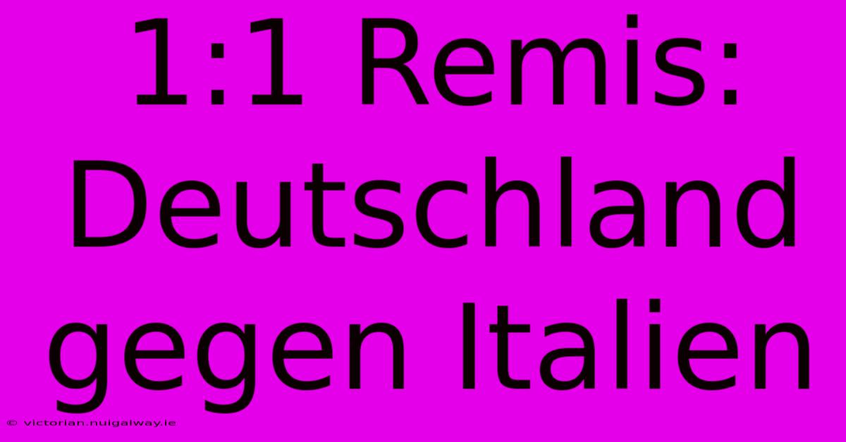 1:1 Remis: Deutschland Gegen Italien