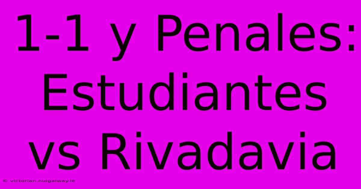 1-1 Y Penales: Estudiantes Vs Rivadavia