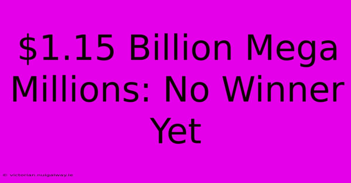 $1.15 Billion Mega Millions: No Winner Yet