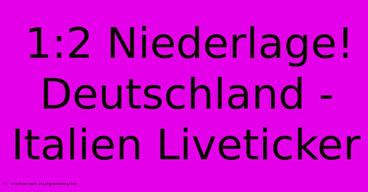 1:2 Niederlage! Deutschland - Italien Liveticker