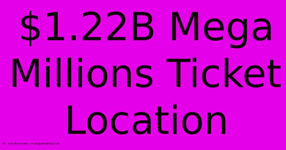 $1.22B Mega Millions Ticket Location