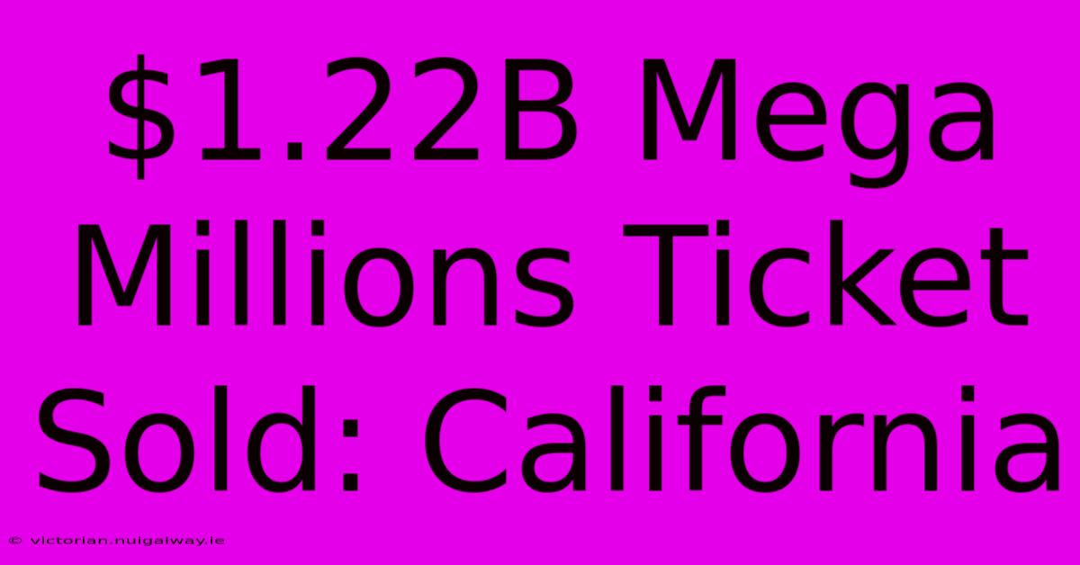 $1.22B Mega Millions Ticket Sold: California