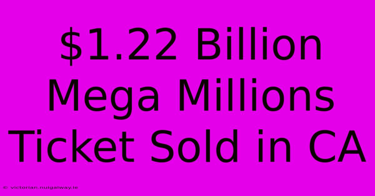 $1.22 Billion Mega Millions Ticket Sold In CA