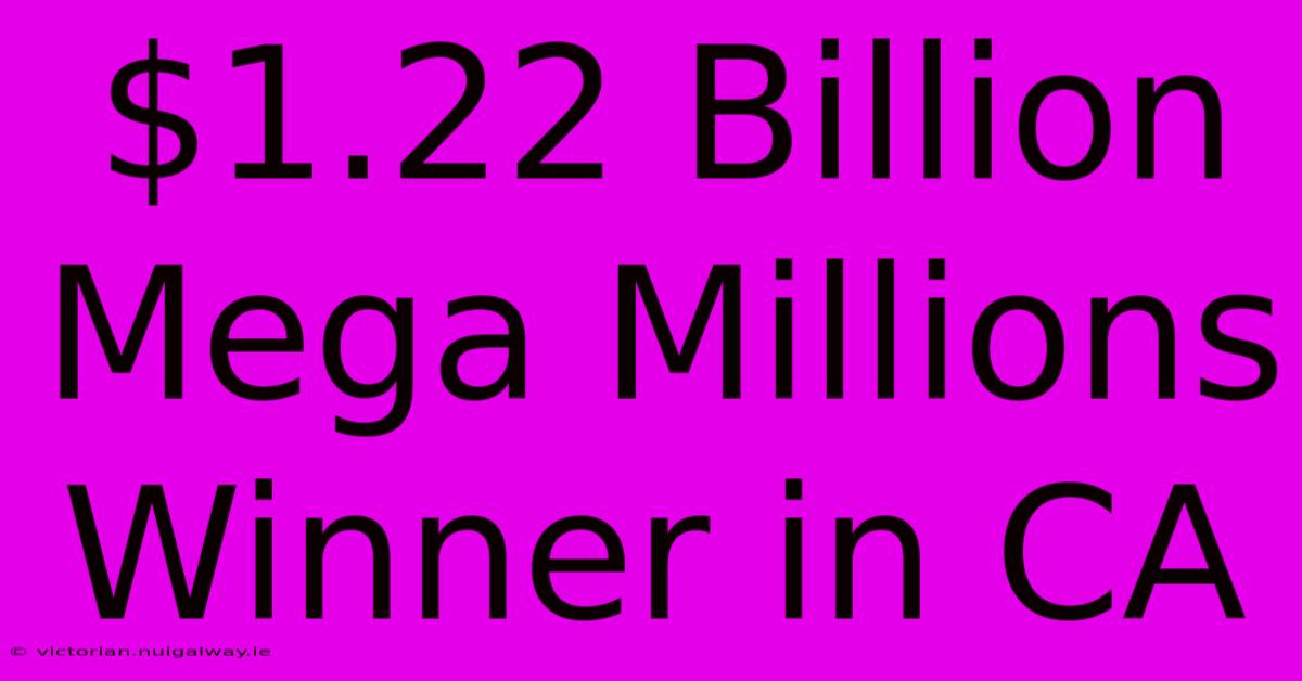 $1.22 Billion Mega Millions Winner In CA