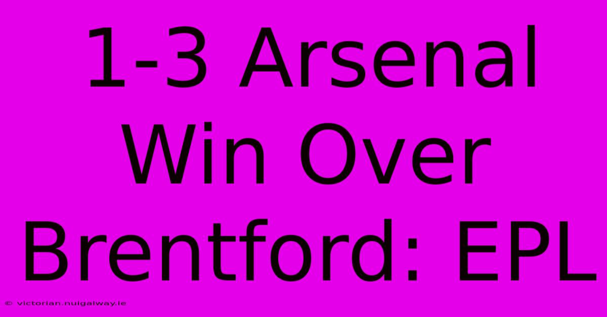 1-3 Arsenal Win Over Brentford: EPL