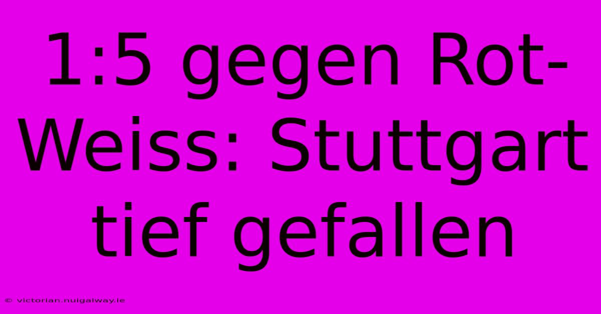 1:5 Gegen Rot-Weiss: Stuttgart Tief Gefallen