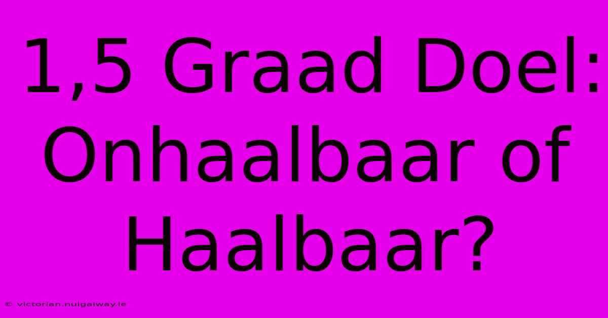 1,5 Graad Doel: Onhaalbaar Of Haalbaar?