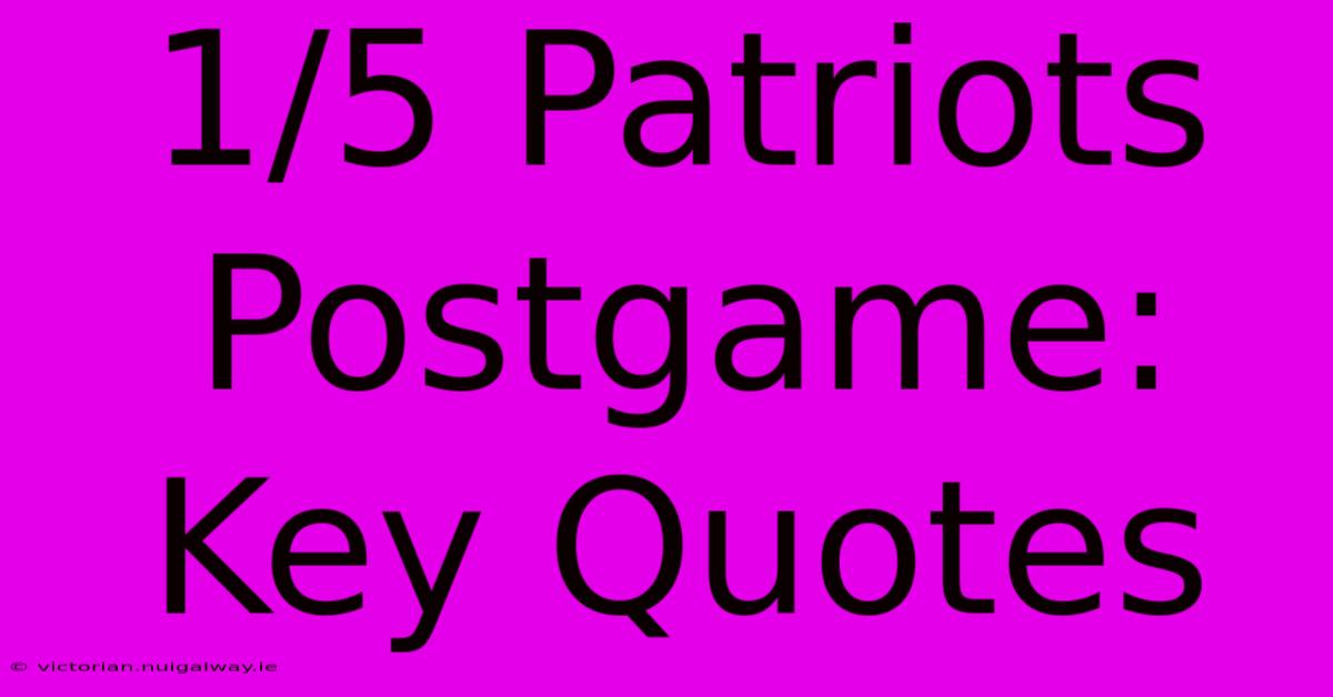 1/5 Patriots Postgame: Key Quotes