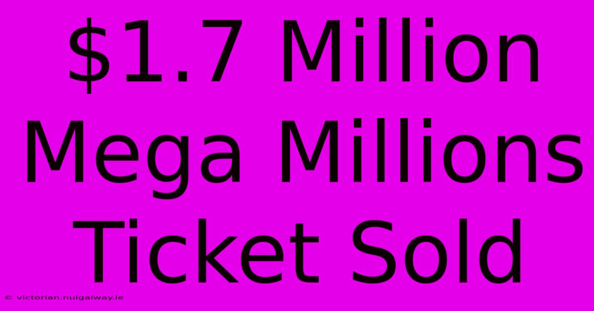 $1.7 Million Mega Millions Ticket Sold