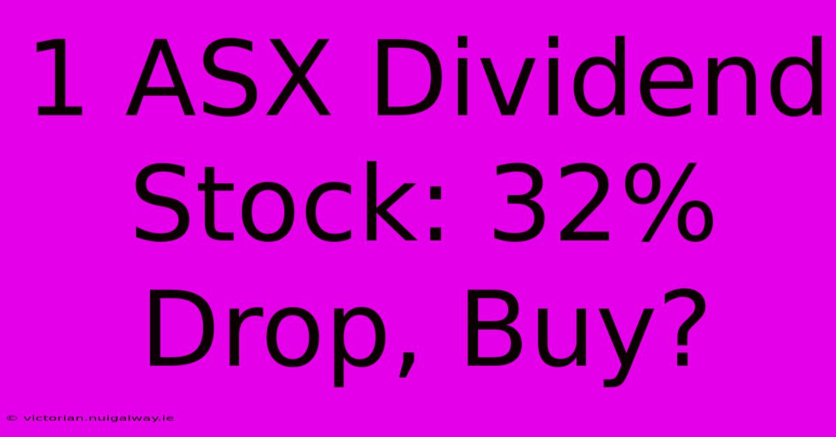 1 ASX Dividend Stock: 32% Drop, Buy?