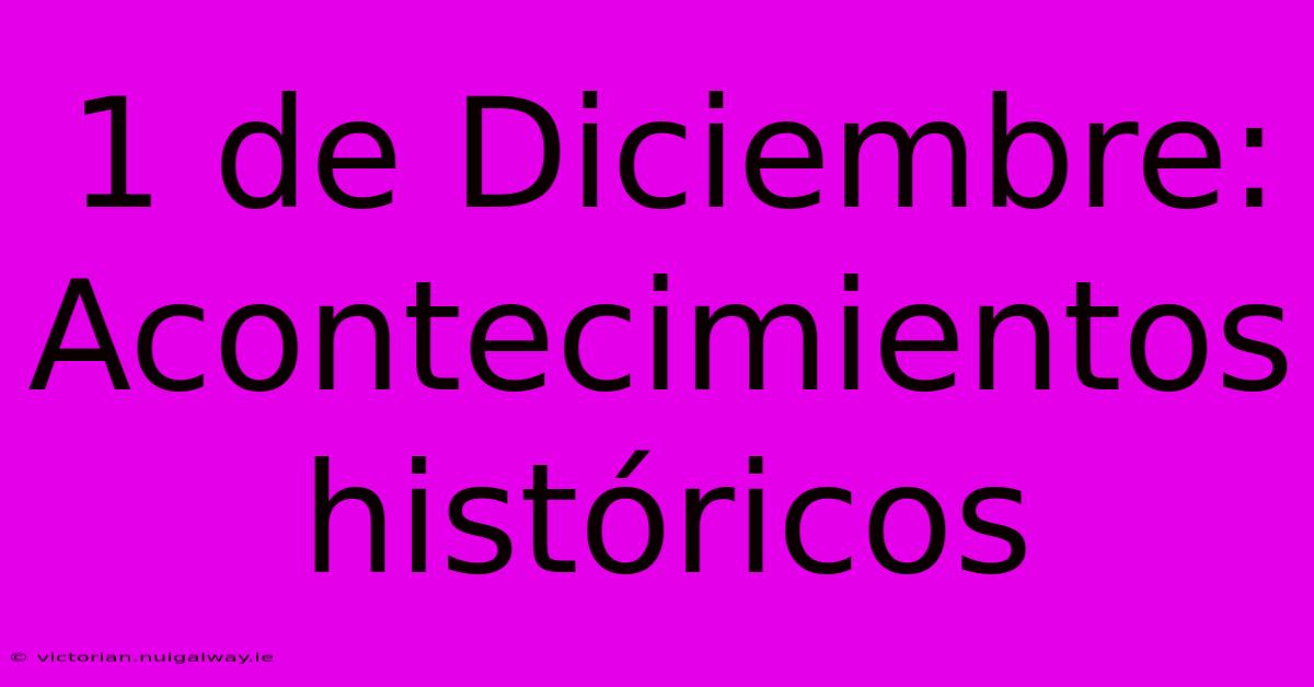 1 De Diciembre: Acontecimientos Históricos