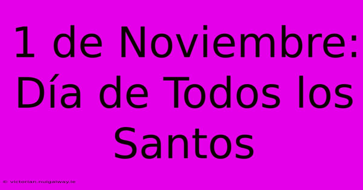 1 De Noviembre: Día De Todos Los Santos