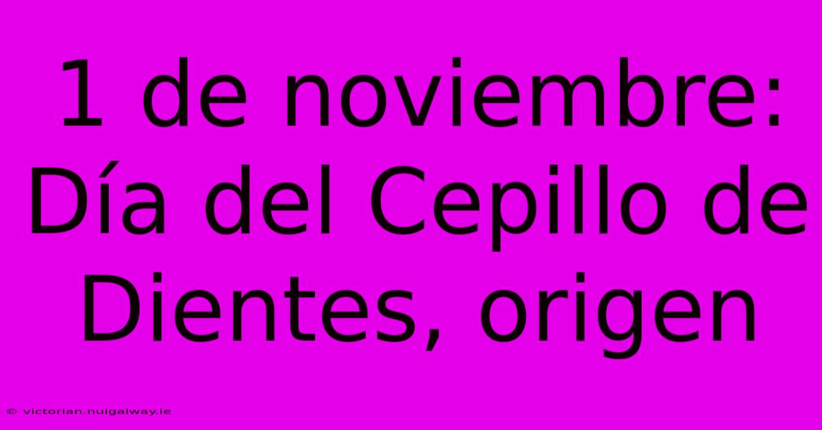 1 De Noviembre: Día Del Cepillo De Dientes, Origen